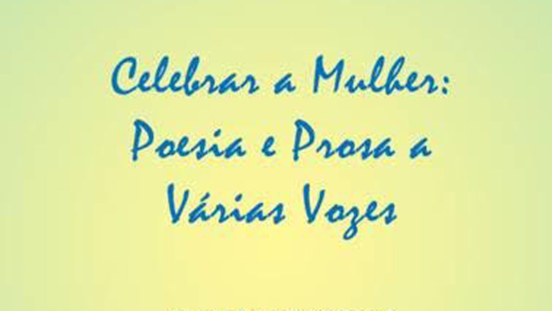 Celebrar a mulher: poesia e prosa a várias vozes